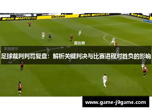 足球裁判判罚复盘：解析关键判决与比赛进程对胜负的影响