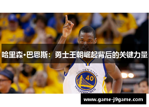 哈里森·巴恩斯：勇士王朝崛起背后的关键力量