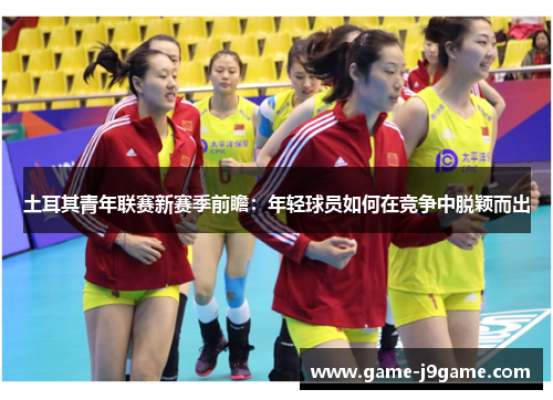 土耳其青年联赛新赛季前瞻：年轻球员如何在竞争中脱颖而出