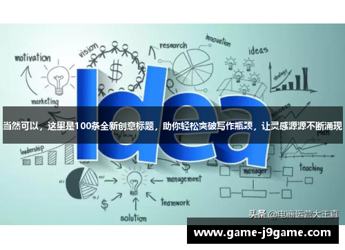 当然可以，这里是100条全新创意标题，助你轻松突破写作瓶颈，让灵感源源不断涌现