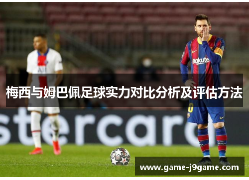 梅西与姆巴佩足球实力对比分析及评估方法