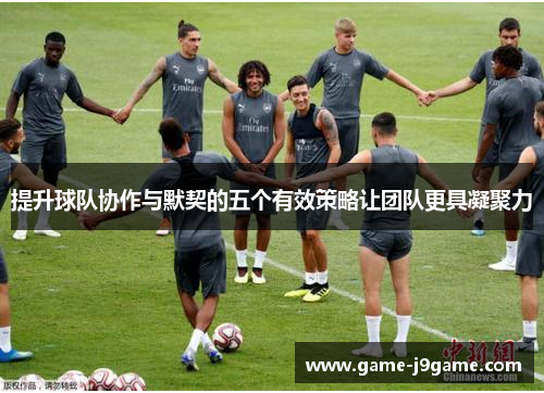 提升球队协作与默契的五个有效策略让团队更具凝聚力
