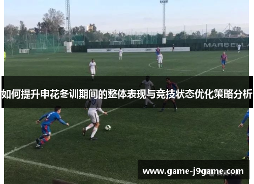 如何提升申花冬训期间的整体表现与竞技状态优化策略分析