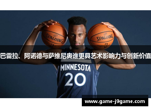 巴雷拉、阿诺德与萨维尼奥谁更具艺术影响力与创新价值