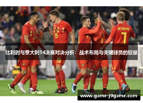 比利时与意大利14决赛对决分析：战术布局与关键球员的较量