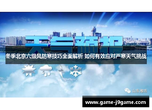 冬季北京六级风防寒技巧全面解析 如何有效应对严寒天气挑战