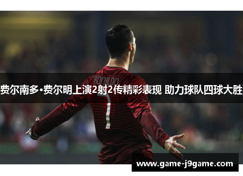 费尔南多·费尔明上演2射2传精彩表现 助力球队四球大胜