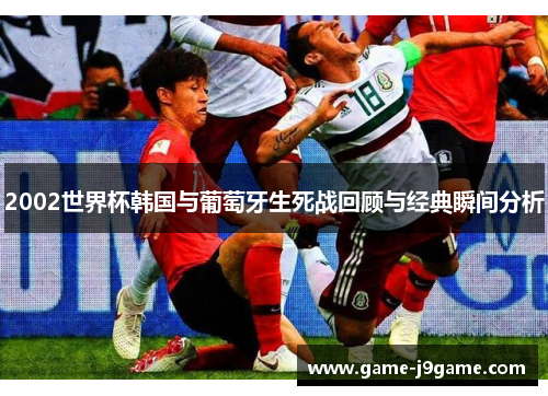 2002世界杯韩国与葡萄牙生死战回顾与经典瞬间分析