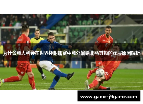 为什么意大利会在世界杯附加赛中意外输给北马其顿的深层原因解析