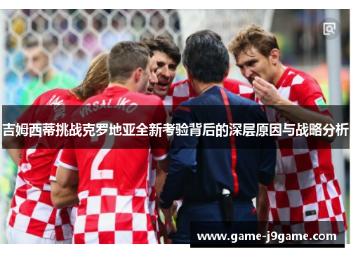 吉姆西蒂挑战克罗地亚全新考验背后的深层原因与战略分析