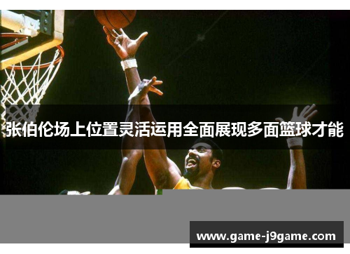 张伯伦场上位置灵活运用全面展现多面篮球才能